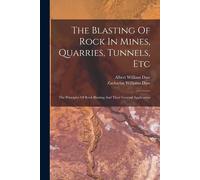 The Blasting Of Rock In Mines, Quarries, Tunnels, Etc: The Principles Of Rock Blasting And Their General Application