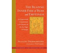 The Blazing Inner Fire of Bliss and Emptiness: An Experiential Commentary on the Practice of the Six Yogas of Naropa
