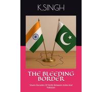 THE BLEEDING BORDER: Seven Decades Of Strife Between India And Pakistan