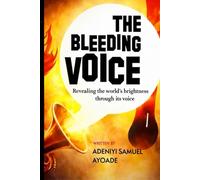 THE BLEEDING VOICE: REVEALING THE WORLD'S BRIGHTNESS THROUGH ITS VOICE (WAKE UP TRUMPET FOR END TIME HARVEST)