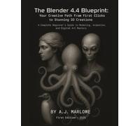 The Blender 4.4 Blueprint: Your Creative Path from First Clicks to Stunning 3D Creations: A Complete Beginner’s Guide to Modeling, Animation, and Digital Art Mastery