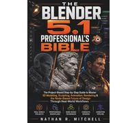 THE BLENDER 5.1 PROFESSIONAL'S BIBLE: The Project-Based Step-by-Step Guide to Master 3D Modeling, Sculpting, Animation, Rendering & the Node-Based Future of Design Through Real-World Workflows