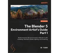 The Blender 5 Environment Artist's Guide Part 1 Build immersive 3D environments in Blender 5 with modeling, Geometry Nodes, lighting, and rendering - 3D Tudor Neil Ian Bettison - Packt Publishing - eb