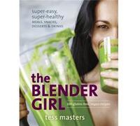 The Blender Girl: Super-Easy, Super-Healthy Meals, Snacks, Desserts, and Drinks--100 Gluten-Free, Vegan Recipes!