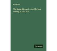 The Blessed Hope. Or, the Glorious Coming of the Lord