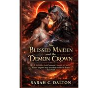 The Blessed Maiden and the Demon Crown: A forbidden bond between a mortal girl and a demon emperor may save their worlds or destroy them both.