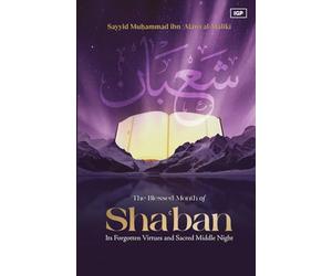 The Blessed Month of Sha'ban: Its Forgotten Virtues and Sacred Middle Night