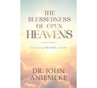 The Blessedness of Open Heavens: Experiencing Heaven on Earth