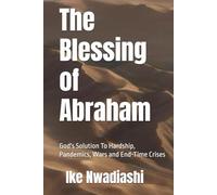 The Blessing of Abraham: God's Solution To Hardship, Pandemics, Wars and End-Time Crises