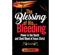 THE BLESSING OF HIS BLEEDING: Power in the Death and Shed Blood of Jesus Christ