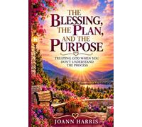 THE BLESSING, THE PLAN, AND THE PURPOSE: Trusting God When You Don't Understand the Process a Christian Devotional & Bible Study