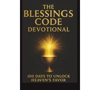 The Blessings Code Devotional.: 100 Days to Unlock Heaven’s Favor