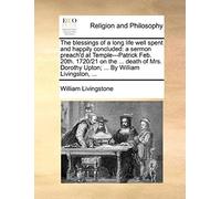 The Blessings Of A Long Life Well Spent And Happily Concluded: A Sermon Preach'd At Temple---Patrick Feb. 20th. 1720/21 On The ... Death Of Mrs. Dorot