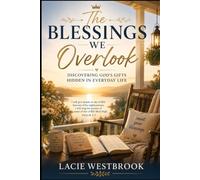 The Blessings We Overlook: Discovering God’s Gifts Hidden in Everyday Life