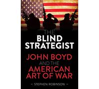 The Blind Strategist: John Boyd and the American Art of War