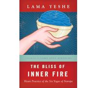 The Bliss of Inner Fire: Heart Practice of the Six Yogas of Naropa