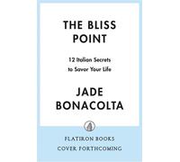 The Bliss Point 12 Secrets to Savor Life Like an Italian - Jade Bonacolta - Flatiron Books - ebook (ePub) - Livre