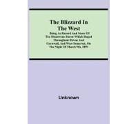 The Blizzard In The West; Being As Record And Story Of The Disastrous Storm Which Raged Throughout Devon And Cornwall, And West Somerset, On The Night Of March 9th, 1891
