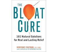 The Bloat Cure: 101 Natural Solutions for Real and Lasting Relief