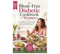 The Bloat-Free Diabetic Cookbook for Women: Low-FODMAP and Low-Sugar Recipes to Soothe IBS, Support Blood Sugar, and Defeat the Double-Diagnosis