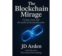 THE BLOCKCHAIN MIRAGE: Cryptos, trust, and the myths of decentralization