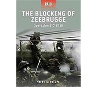 The Blocking of Zeebrugge Operation Z-o 1918, Raid Stephen Prince (Auteur)