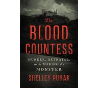The Blood Countess Murder, Betrayal, and the Making of a Monster - Shelley Puhak - Bloomsbury Publishing - ebook (ePub) - Livre