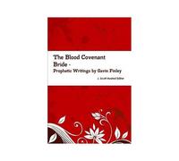 The Blood Covenant Bride -- Prophetic Writings By Gavin Finley Md