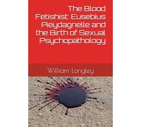 The Blood Fetishist: Eusebius Pieydagnelle and the Birth of Sexual Psychopathology