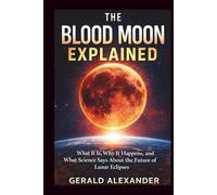 THE BLOOD MOON EXPLAINED: What It Is, Why It Happens, and What Science Says About the Future of Lunar Eclipses
