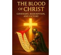 The Blood of Christ: Covenant, Redemption, and Victory | 43-Part Christian Devotional Study on Salvation, Forgiveness, and Spiritual Warfare Through Jesus Christ’s Sacrifice