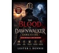 The Blood of Dawnwalker Game Guide: Master Your Duality, Shape Your Destiny - Complete Walkthrough, Strategies, Secrets, and Survival for Every Path
