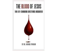 The Blood of Jesus: 100 Life-Changing Questions Answered