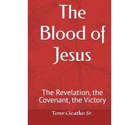 The Blood of Jesus: The Revelation, the Covenant, the Victory
