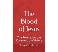 The Blood of Jesus: The Revelation, the Covenant, the Victory