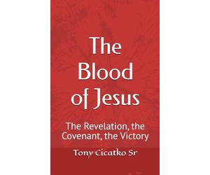 The Blood of Jesus: The Revelation, the Covenant, the Victory