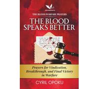 The Blood Speaks Better: Prayers for Vindication, Breakthrough, and Final Victory in Warfare