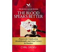 The Blood Speaks Better: Prayers for Vindication, Breakthrough, and Final Victory in Warfare
