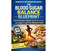 The Blood Sugar Balance Blueprint: Control Glucose, Improve Insulin Sensitivity, and Support Long-Term Metabolic Health
