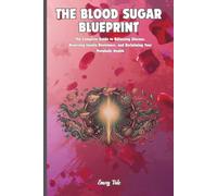 THE BLOOD SUGAR BLUEPRINT The Complete Guide to Balancing Glucose, Reversing Insulin Resistance, and Reclaiming Your Metabolic Health Tips and Ideas ... and PreDiabetes: For Adults and Seniors