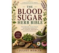 The Blood Sugar Herb Bible: Natural Remedies, Proven Protocols, and Plant-Based Solutions for Type 2 Diabetes, Prediabetes, and Insulin Resistance
