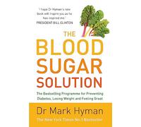 The Blood Sugar Solution: The Bestselling Programme for Preventing Diabetes, Losing Weight and Feeling Great