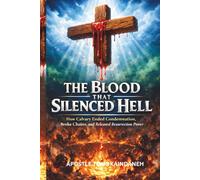 THE BLOOD THAT SILENCED HELL: How Calvary Ended Condemnation, Broke Chains, and Released Resurrection Power