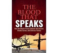 The Blood That Speaks: How the Blood of Jesus Silences the Accuser, Breaks Curses, and Enforces Victory