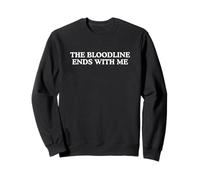 The Bloodline Ends with Me Funny Unhinged Gen Z Meme Sarcasm Sweatshirt