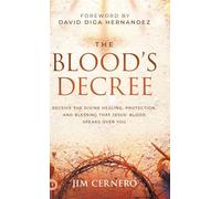 The Blood's Decree: Receive the Divine Healing, Protection, and Blessing that Jesus' Blood Speaks Over You