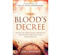 The Blood's Decree: Receive the Divine Healing, Protection, and Blessing That Jesus' Blood Speaks Over You