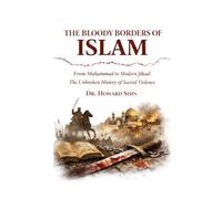 The Bloody Borders of Islam: From Muhammad to Modern Jihad: The Unbroken History of Sacred Violence