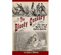 The Bloody Century: True Tales Of Murder In 19th Century America