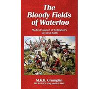 The Bloody Fields of Waterloo: Medical Support at Wellington’s Greatest Battle